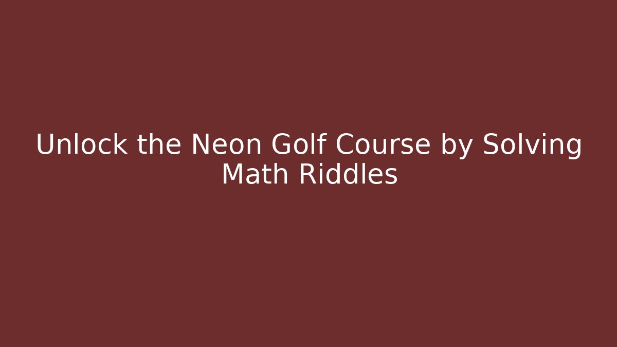 Unlock the Neon Golf Course by Solving Math Riddles