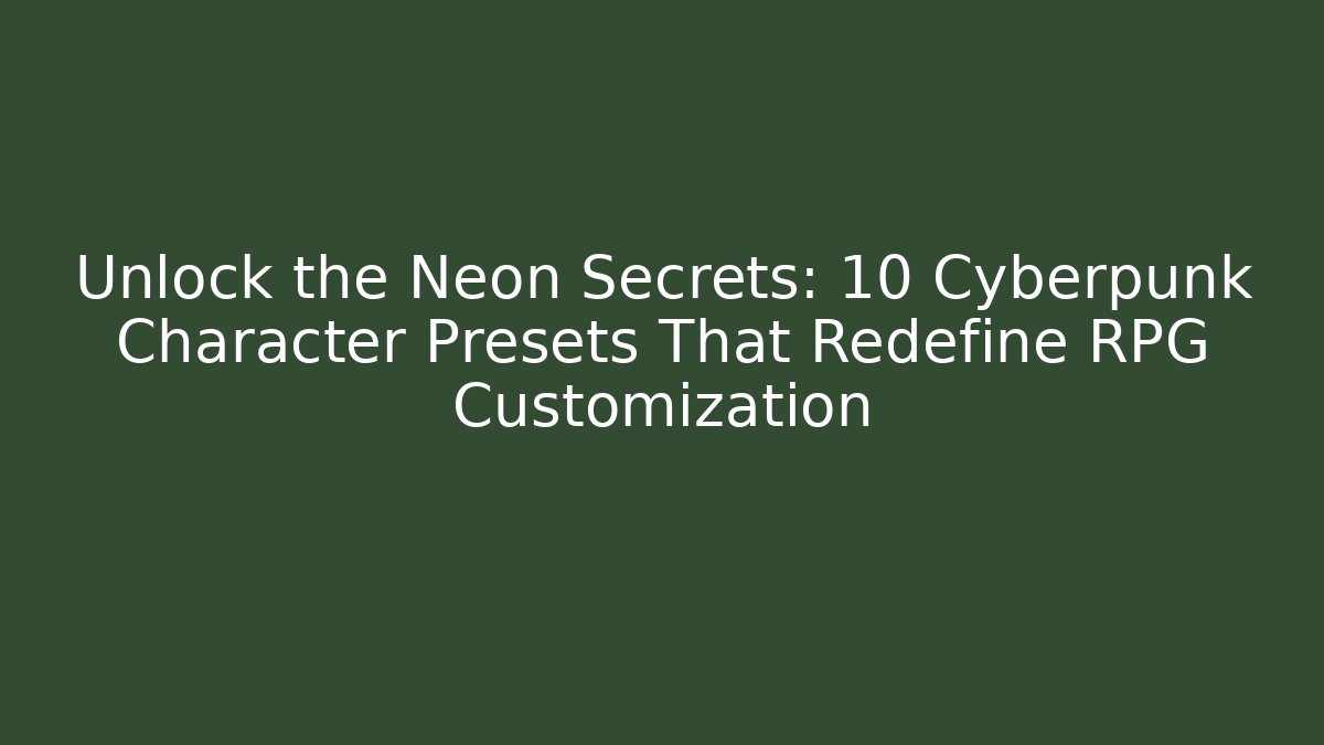 Unlock the Neon Secrets: 10 Cyberpunk Character Presets That Redefine RPG Customization - Vintage E-Juice