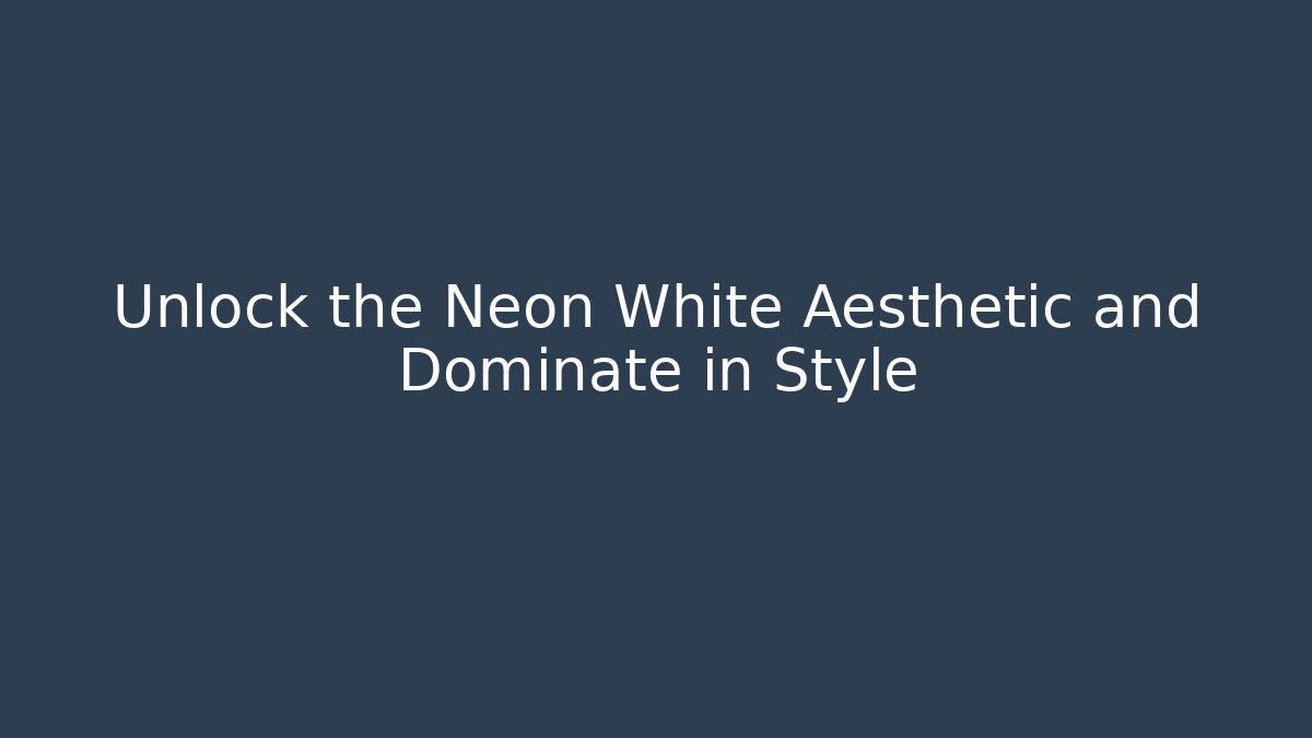 Unlock the Neon White Aesthetic and Dominate in Style