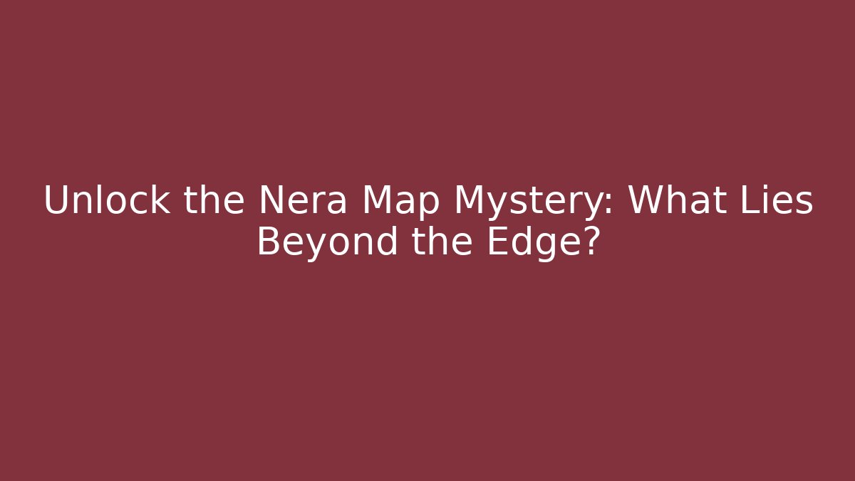 Unlock the Nera Map Mystery: What Lies Beyond the Edge?