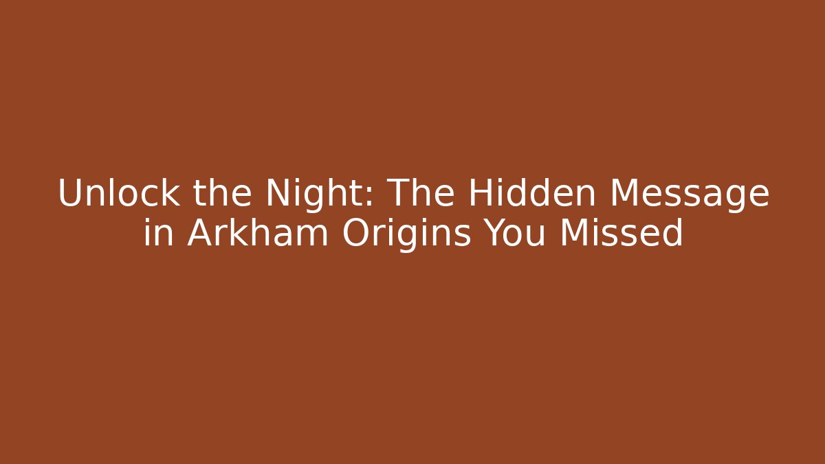 Unlock the Night: The Hidden Message in Arkham Origins You Missed