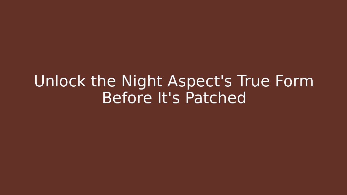 Unlock the Night Aspect's True Form Before It's Patched - Vintage E-Juice
