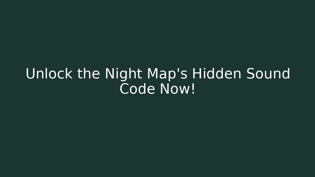 Unlock the Night Map’s Hidden Sound Code Now! - Vintage E-Juice