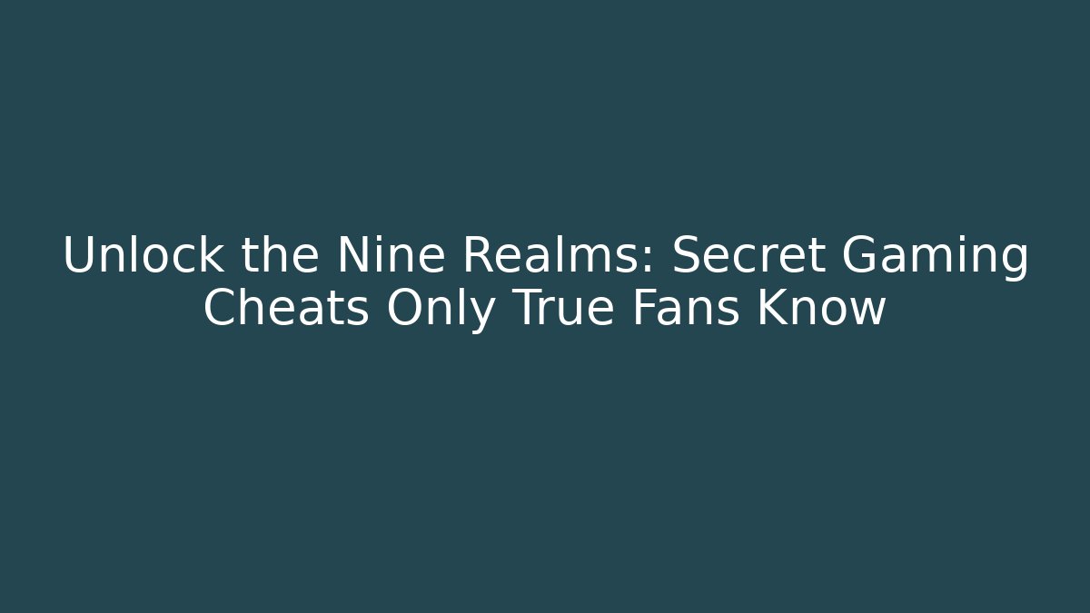 Unlock the Nine Realms: Secret Gaming Cheats Only True Fans Know