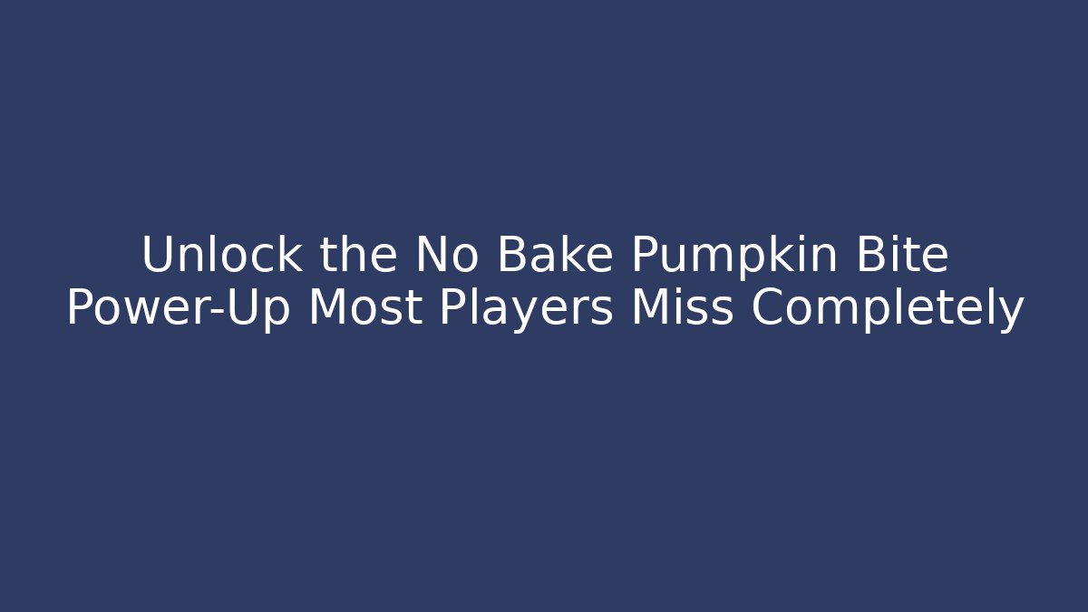 Unlock the No Bake Pumpkin Bite Power-Up Most Players Miss Completely