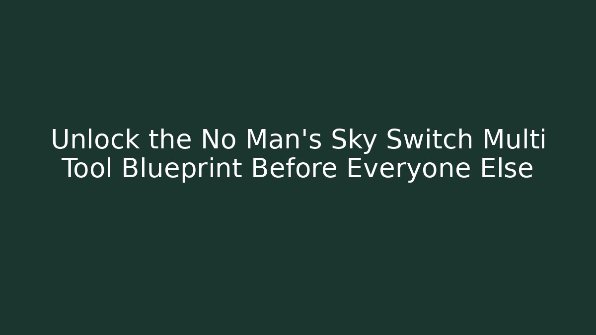Unlock the No Man's Sky Switch Multi Tool Blueprint Before Everyone Else - Vintage E-Juice