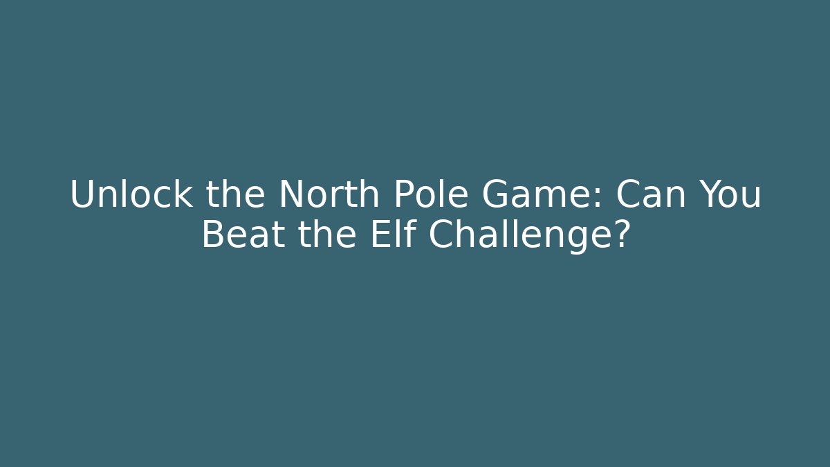 Unlock the North Pole Game: Can You Beat the Elf Challenge?