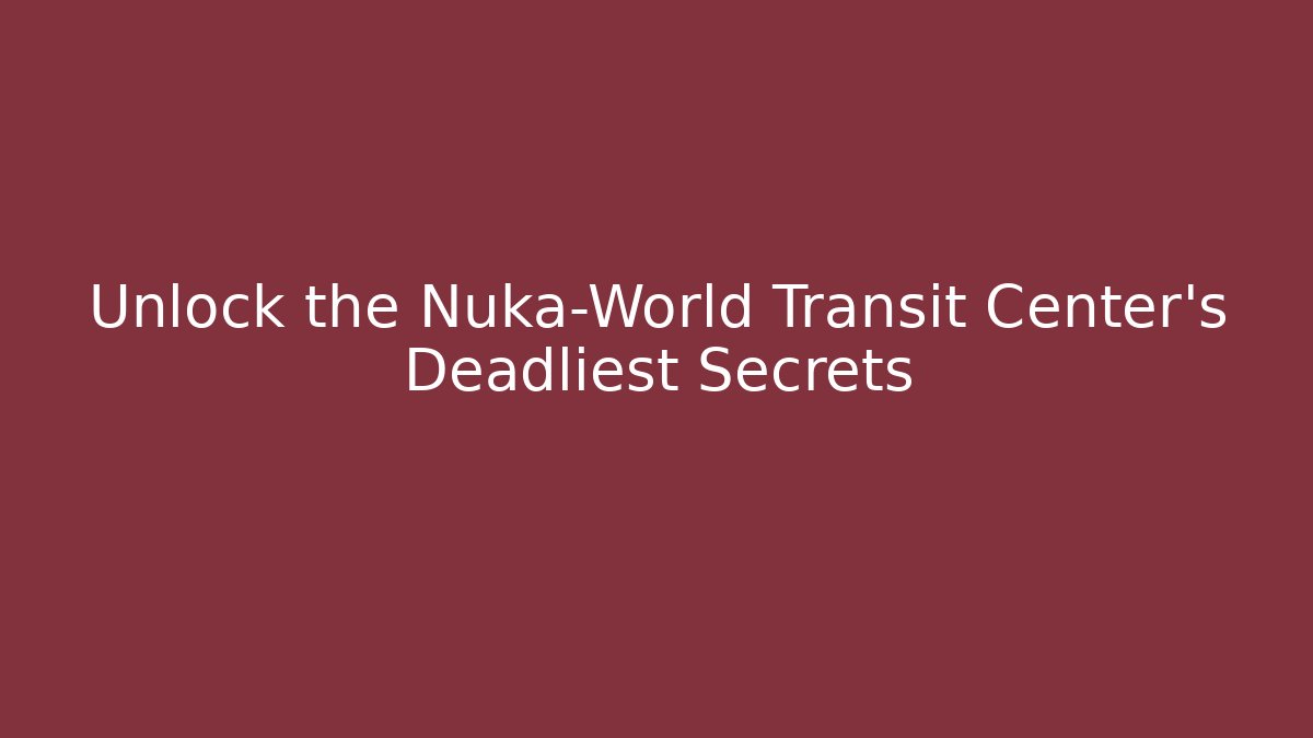 Unlock the Nuka-World Transit Center's Deadliest Secrets - Vintage E-Juice