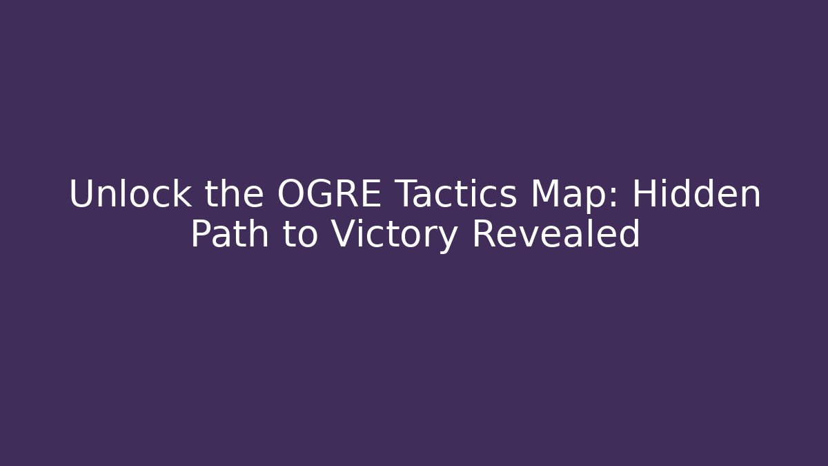 Unlock the OGRE Tactics Map: Hidden Path to Victory Revealed