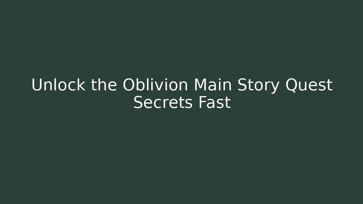Unlock the Oblivion Main Story Quest Secrets Fast