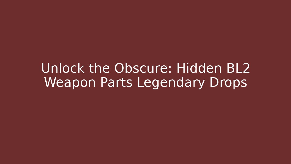 Unlock the Obscure: Hidden BL2 Weapon Parts Legendary Drops