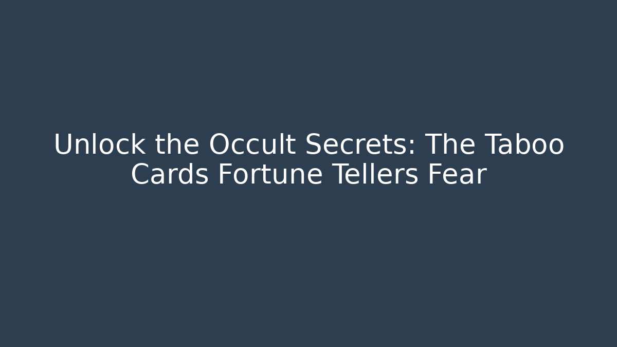 Unlock the Occult Secrets: The Taboo Cards Fortune Tellers Fear
