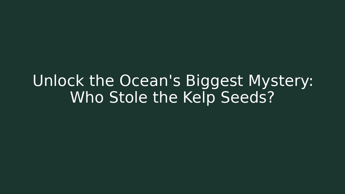 Unlock the Ocean's Biggest Mystery: Who Stole the Kelp Seeds?