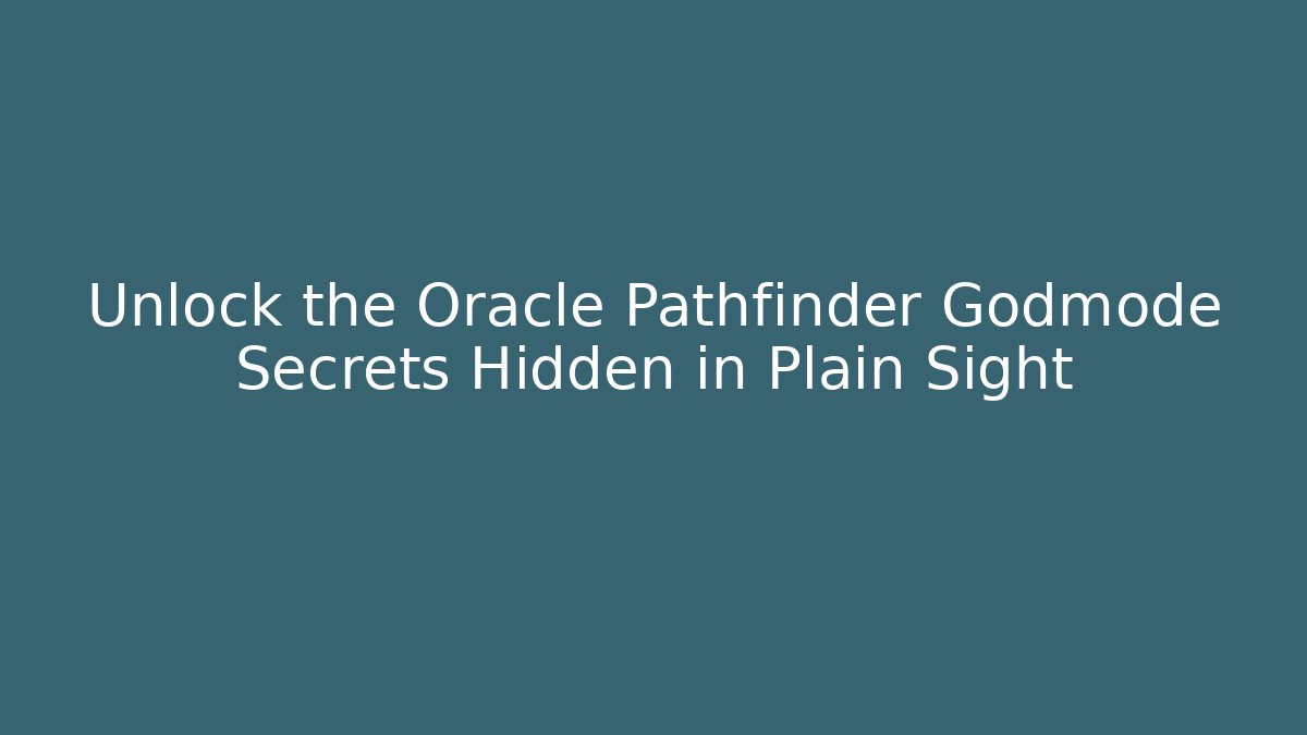 Unlock the Oracle Pathfinder Godmode Secrets Hidden in Plain Sight