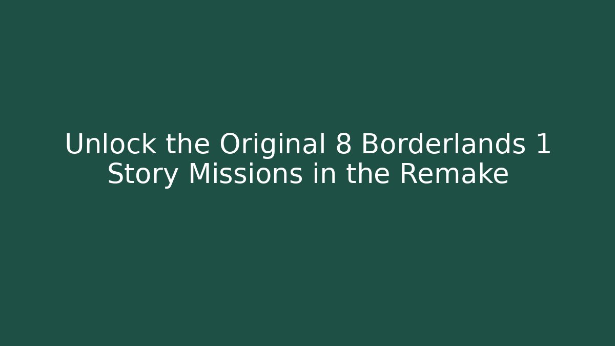 Unlock the Original 8 Borderlands 1 Story Missions in the Remake