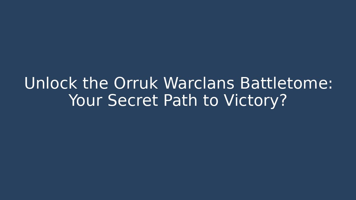 Unlock the Orruk Warclans Battletome: Your Secret Path to Victory?