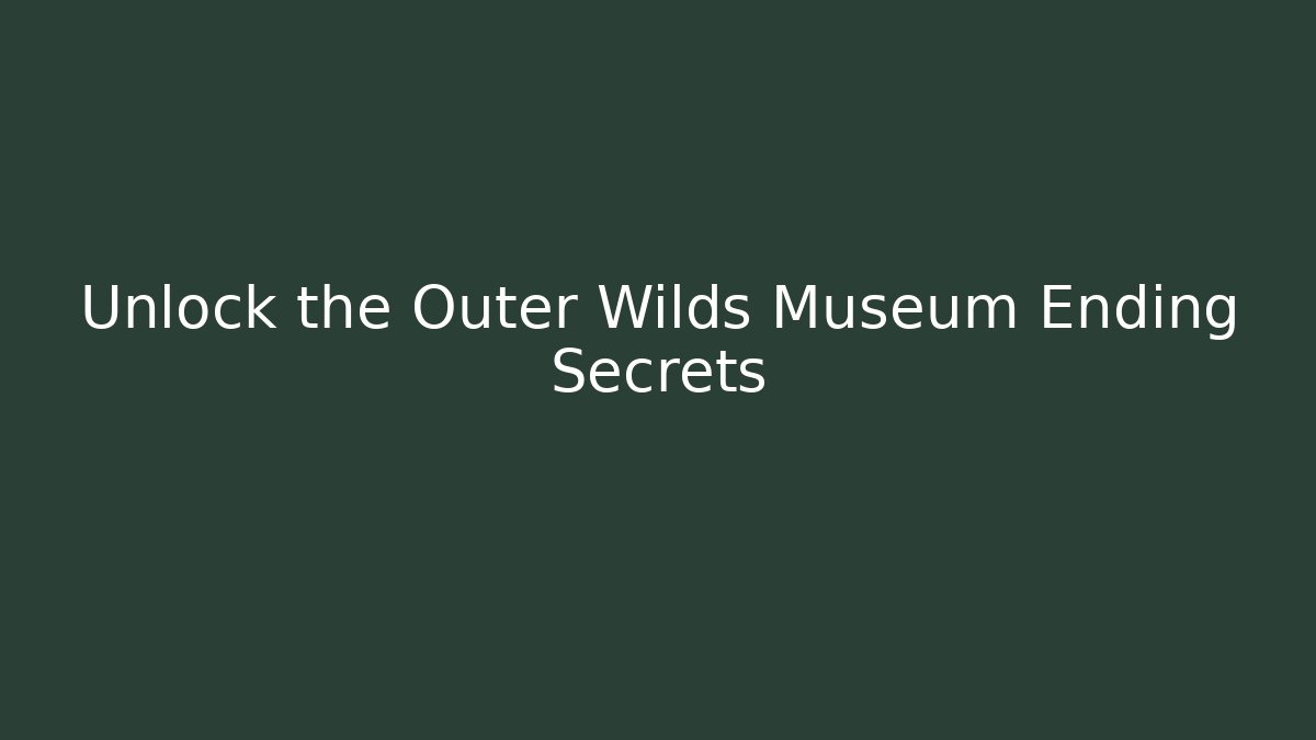 Unlock the Outer Wilds Museum Ending Secrets - Vintage E-Juice