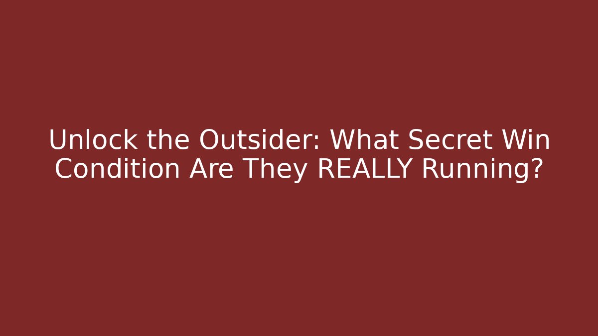 Unlock the Outsider: What Secret Win Condition Are They REALLY Running?