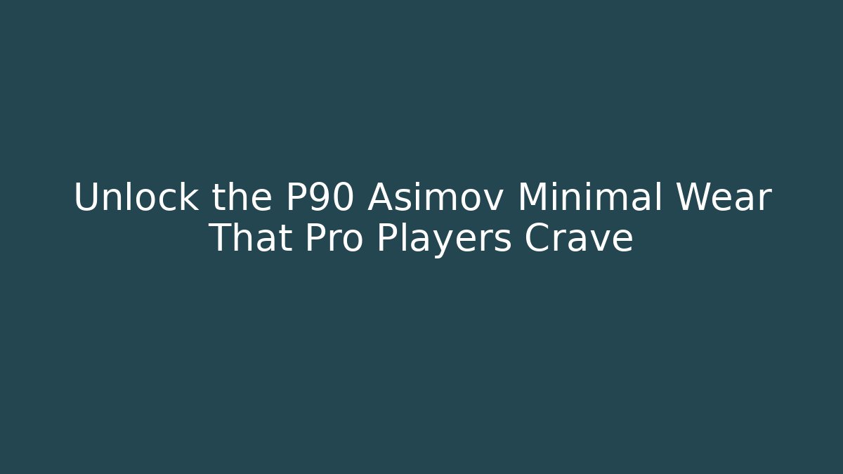 Unlock the P90 Asimov Minimal Wear That Pro Players Crave