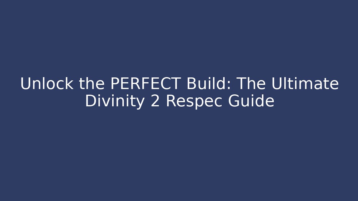 Unlock the PERFECT Build: The Ultimate Divinity 2 Respec Guide