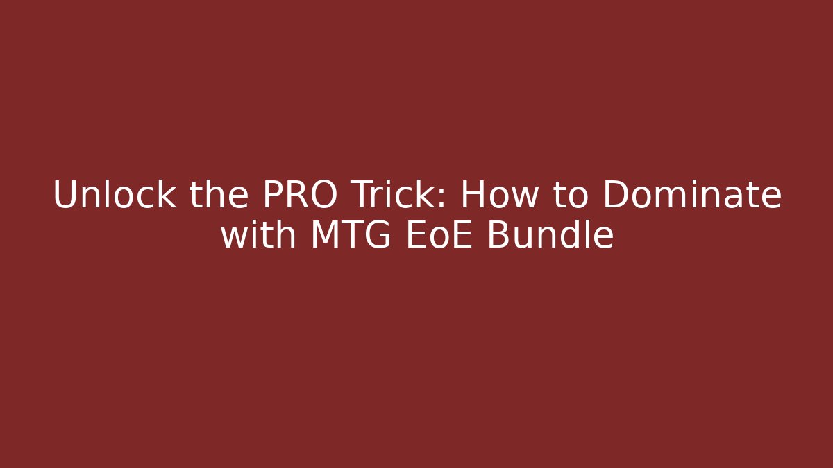 Unlock the PRO Trick: How to Dominate with MTG EoE Bundle