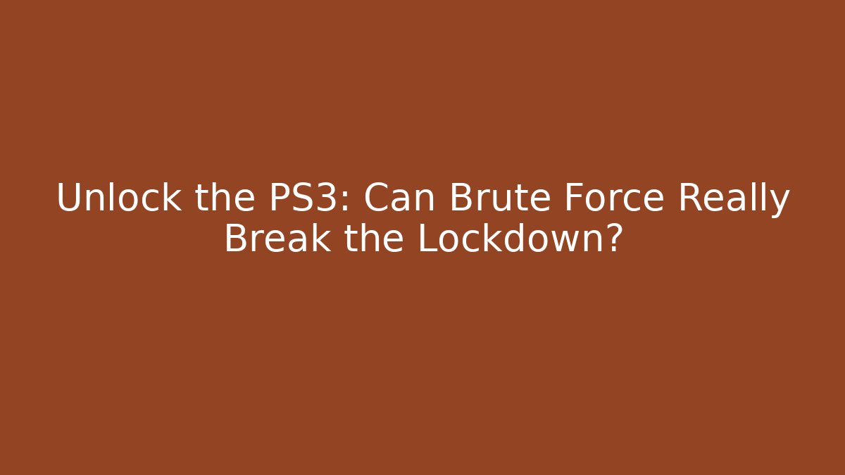 Unlock the PS3: Can Brute Force Really Break the Lockdown?