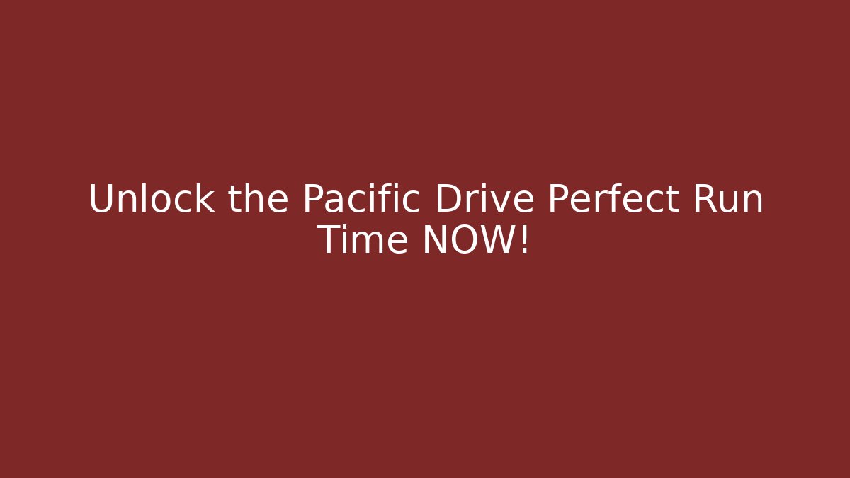Unlock the Pacific Drive Perfect Run Time NOW!