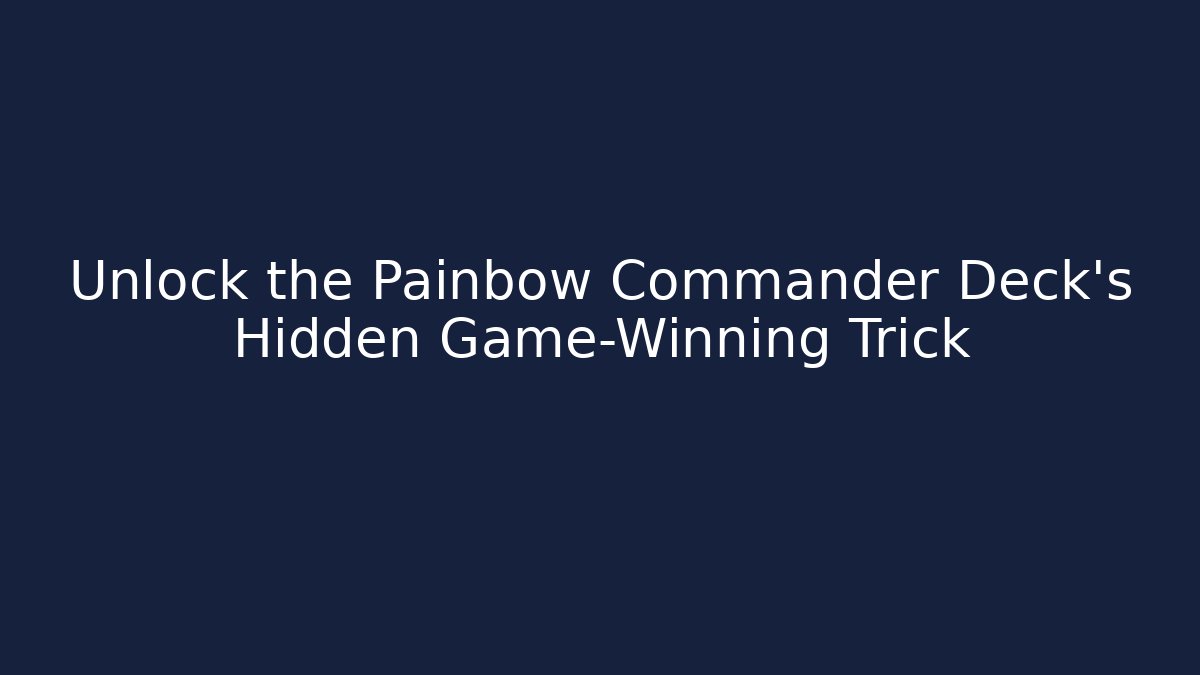 Unlock the Painbow Commander Deck’s Hidden Game-Winning Trick