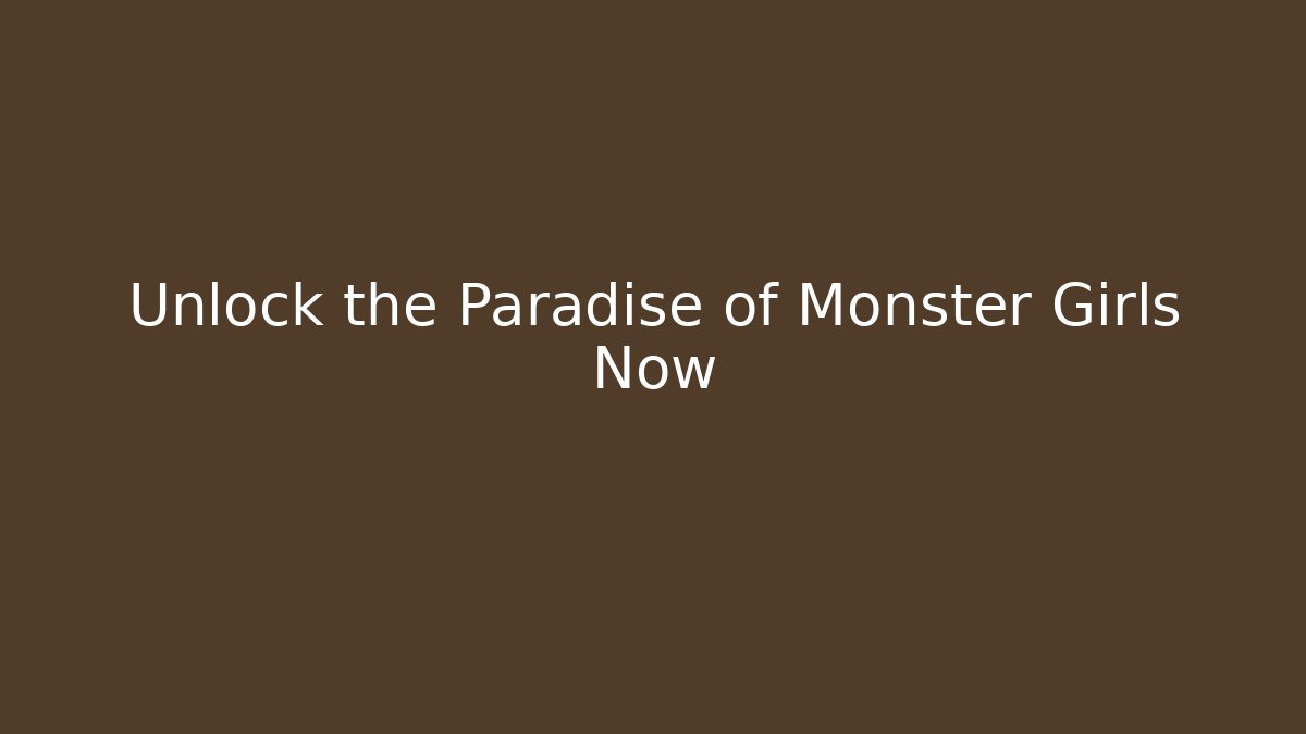 Unlock the Paradise of Monster Girls Now