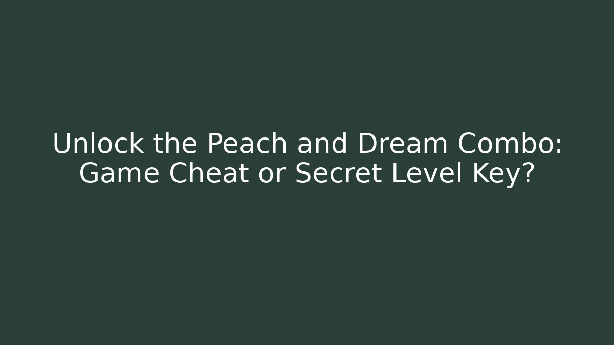 Unlock the Peach and Dream Combo: Game Cheat or Secret Level Key?
