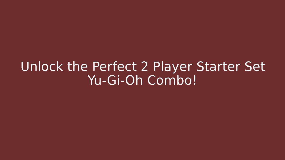 Unlock the Perfect 2 Player Starter Set Yu-Gi-Oh Combo! - Vintage E-Juice