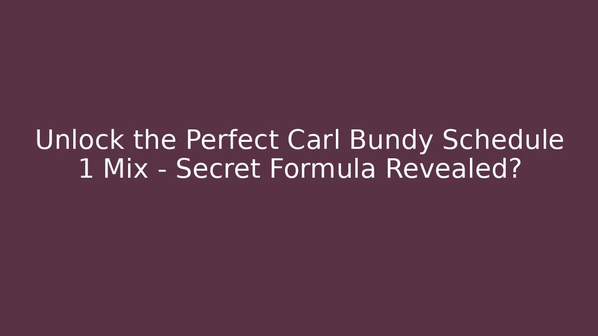 Unlock the Perfect Carl Bundy Schedule 1 Mix – Secret Formula Revealed?