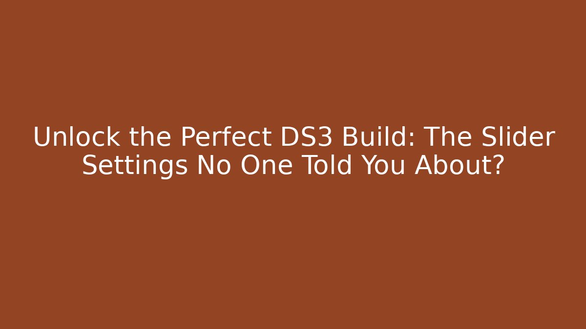 Unlock the Perfect DS3 Build: The Slider Settings No One Told You About?
