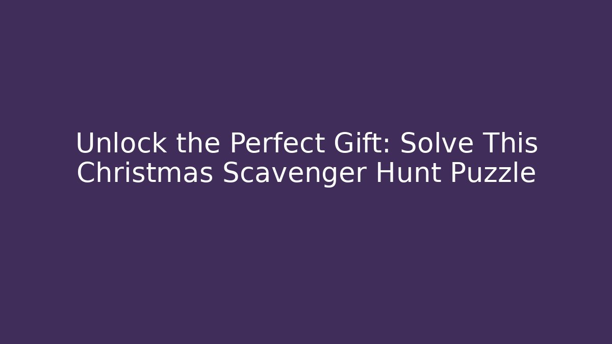 Unlock the Perfect Gift: Solve This Christmas Scavenger Hunt Puzzle