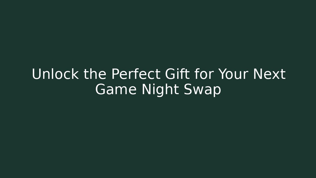 Unlock the Perfect Gift for Your Next Game Night Swap