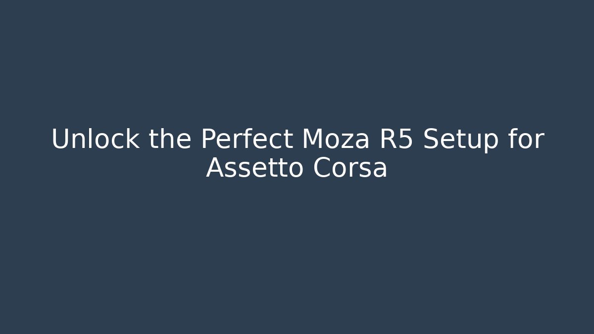 Unlock the Perfect Moza R5 Setup for Assetto Corsa