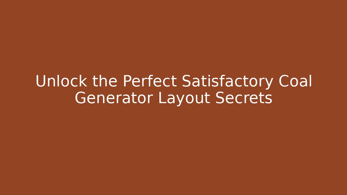Unlock the Perfect Satisfactory Coal Generator Layout Secrets