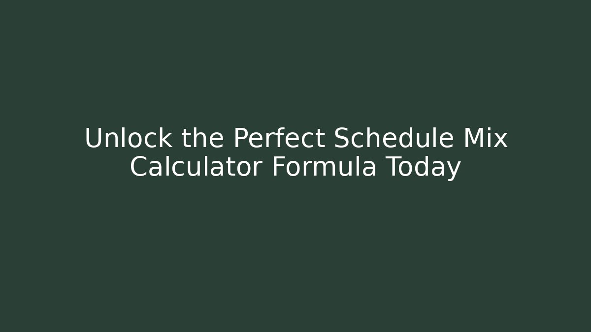 Unlock the Perfect Schedule Mix Calculator Formula Today