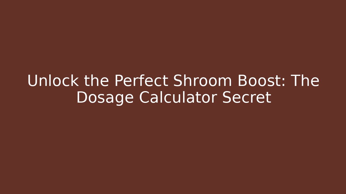 Unlock the Perfect Shroom Boost: The Dosage Calculator Secret