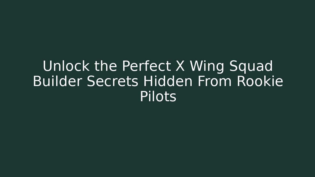 Unlock the Perfect X Wing Squad Builder Secrets Hidden From Rookie Pilots - Vintage E-Juice