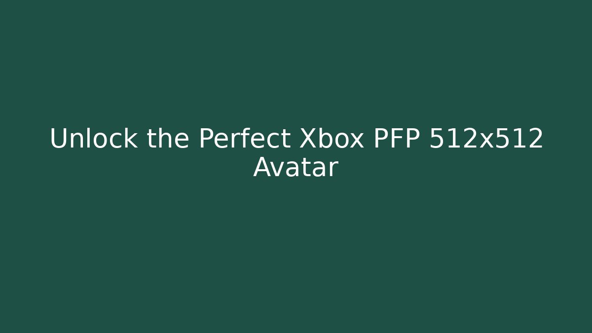 Unlock the Perfect Xbox PFP 512x512 Avatar