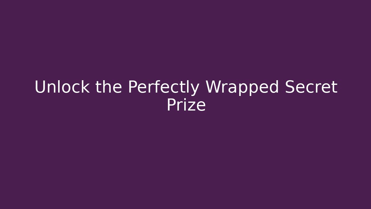 Unlock the Perfectly Wrapped Secret Prize