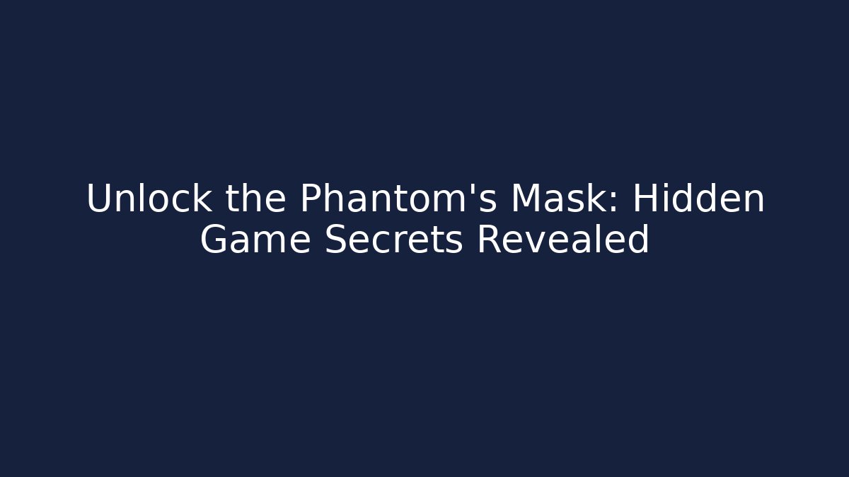 Unlock the Phantom's Mask: Hidden Game Secrets Revealed