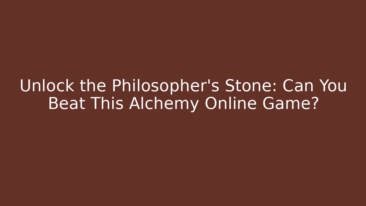 Unlock the Philosopher's Stone: Can You Beat This Alchemy Online Game?