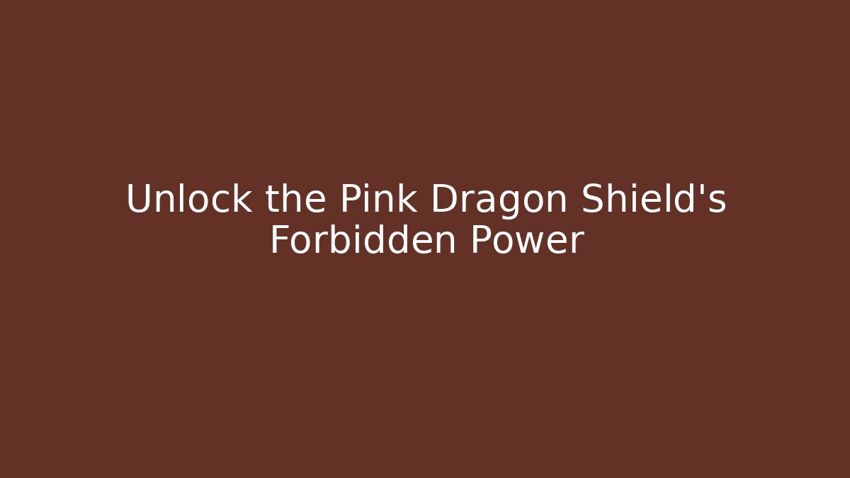 Unlock the Pink Dragon Shield's Forbidden Power
