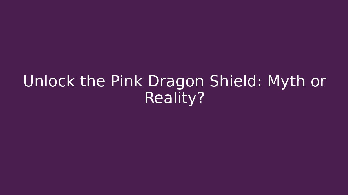 Unlock the Pink Dragon Shield: Myth or Reality?