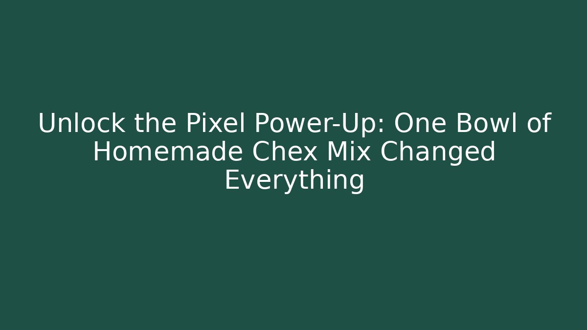 Unlock the Pixel Power-Up: One Bowl of Homemade Chex Mix Changed Everything