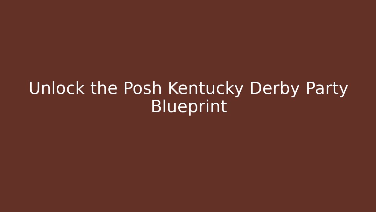 Unlock the Posh Kentucky Derby Party Blueprint
