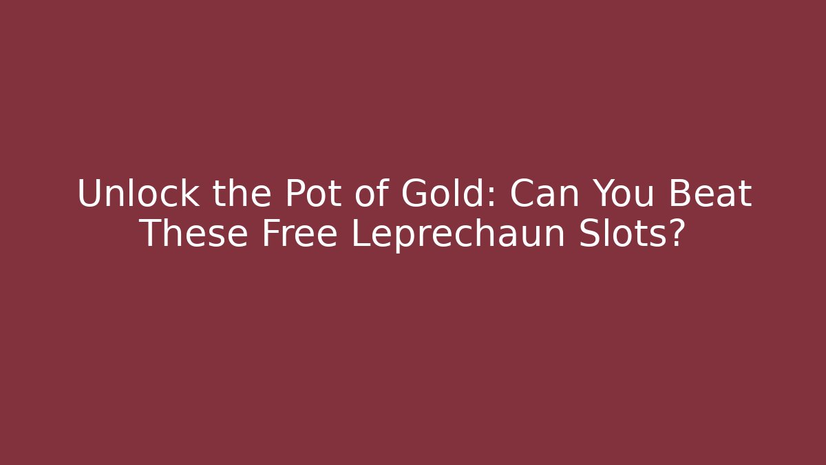 Unlock the Pot of Gold: Can You Beat These Free Leprechaun Slots?