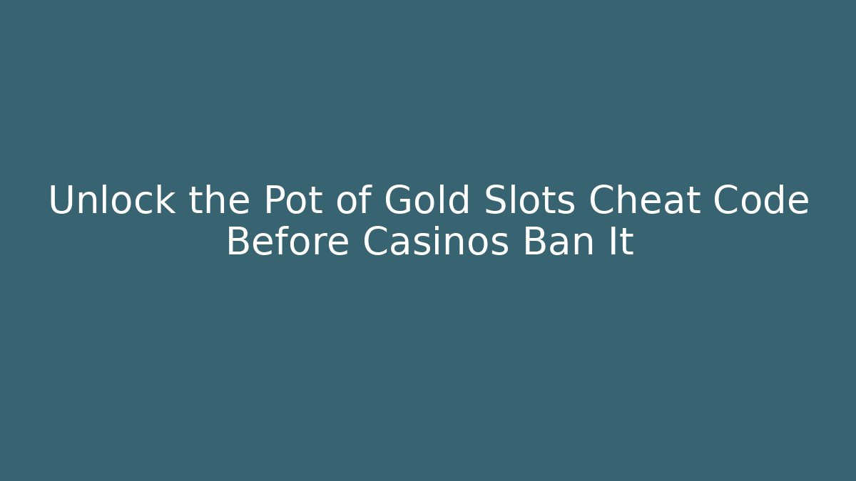 Unlock the Pot of Gold Slots Cheat Code Before Casinos Ban It